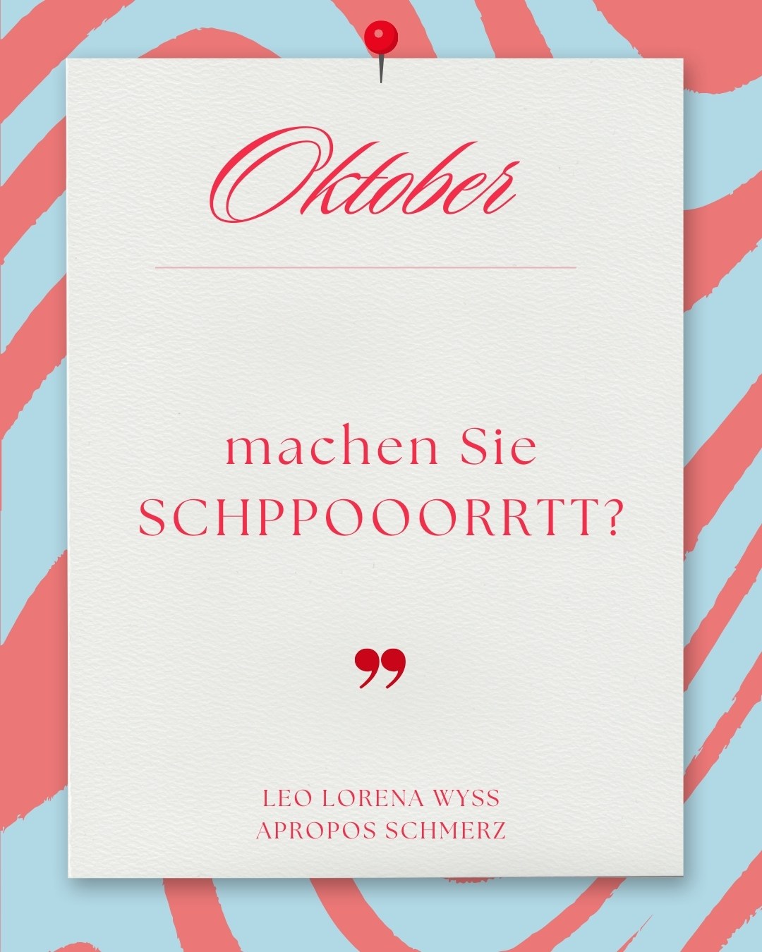Oktober: Weißes Blatt mit roter Reißzwecke auf hellblau-rosa Wellenmuster. Text: „Oktober. machen Sie SCHPPOOORRTT? – Leo Lorena Wyss, Apropos Schmerz“.